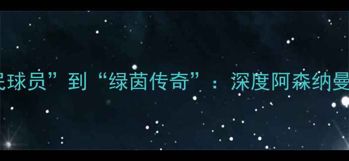 图片 特维斯足球人生从“人民球员”到“绿茵传奇”：深度阿森纳曼城申花生涯高光与争议1