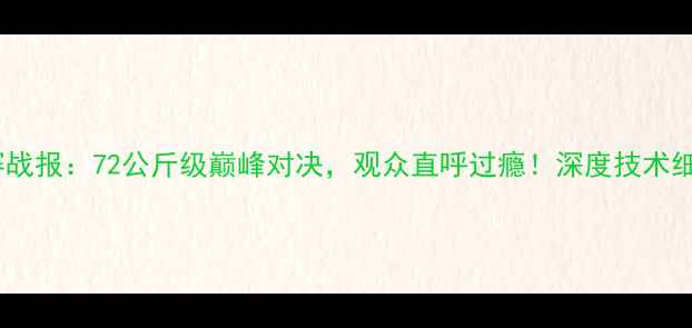 图片 王洪祥最新比赛战报：72公斤级巅峰对决，观众直呼过瘾！深度技术细节与赛事影响1