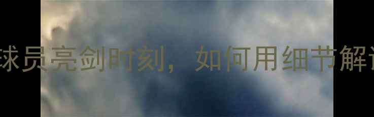 图片 现象级观察当世界杯赛场上的鹰眼球员亮剑时刻，如何用细节解读决定比赛走向的超级视觉天赋？1