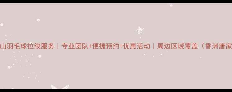 图片 珠海前山羽毛球拉线服务｜专业团队+便捷预约+优惠活动｜周边区域覆盖（香洲唐家金湾）