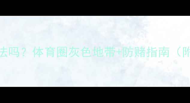 图片 球员赌球合法吗？体育圈灰色地带+防赌指南（附真实案例）