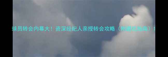 图片 球员转会内幕大！资深经纪人亲授转会攻略（附避坑指南）1