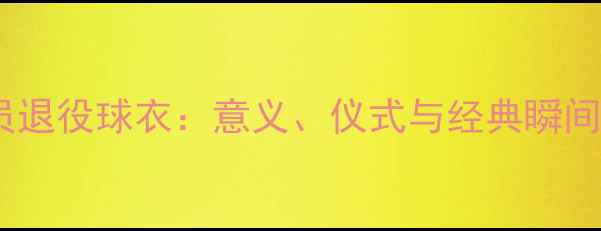 图片 球员退役球衣：意义、仪式与经典瞬间全1