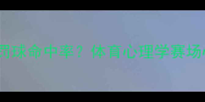 图片 球迷情绪如何影响球员罚球命中率？体育心理学赛场心理博弈（最新研究）1