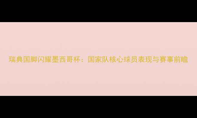 图片 瑞典国脚闪耀墨西哥杯：国家队核心球员表现与赛事前瞻