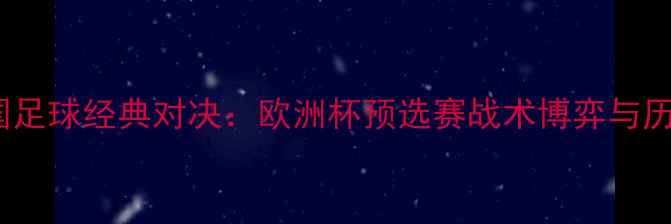 图片 瑞士vs德国足球经典对决：欧洲杯预选赛战术博弈与历史交锋全2