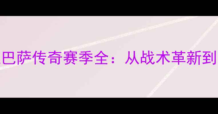 图片 瓜迪奥拉巴萨传奇赛季全：从战术革新到王朝建立