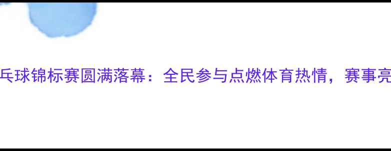 图片 甘肃省乒乓球锦标赛圆满落幕：全民参与点燃体育热情，赛事亮点全回顾