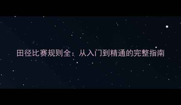 图片 田径比赛规则全：从入门到精通的完整指南