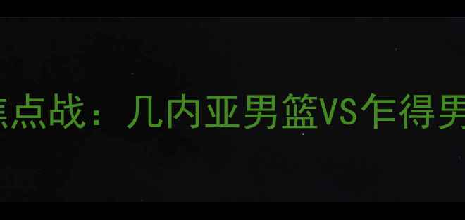 图片 男篮世界杯预选赛焦点战：几内亚男篮VS乍得男篮战术与胜负预测2