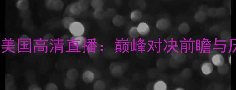 图片 男篮希腊vs美国高清直播：巅峰对决前瞻与历史战绩全1