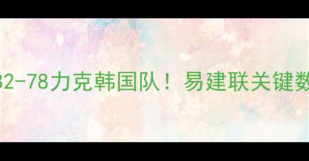 图片 男篮战报深度中国男篮82-78力克韩国队！易建联关键数据+三大数据胜利密码2