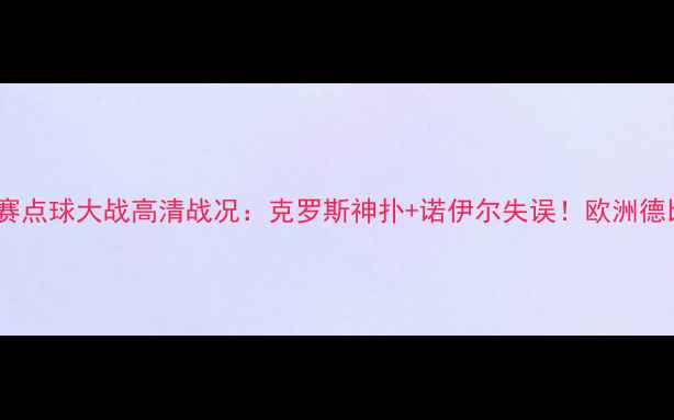 图片 皇马vs拜仁欧冠决赛点球大战高清战况：克罗斯神扑+诺伊尔失误！欧洲德比世纪对决全记录1