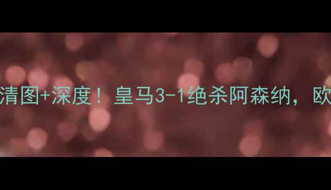 图片 皇马vs阿森纳欧冠战报高清图+深度！皇马3-1绝杀阿森纳，欧冠争四关键战役全复盘🏆