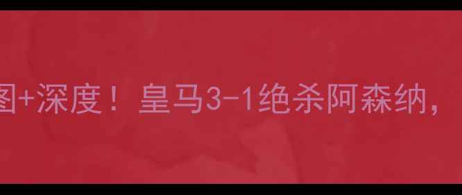 图片 皇马vs阿森纳欧冠战报高清图+深度！皇马3-1绝杀阿森纳，欧冠争四关键战役全复盘🏆1