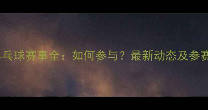 图片 盛大乒乓球赛事全：如何参与？最新动态及参赛攻略2