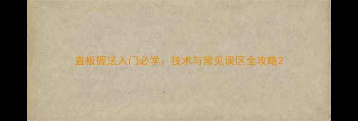 图片 直板握法入门必学：技术与常见误区全攻略2