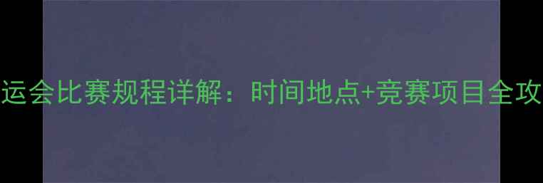 图片 省运会比赛规程详解：时间地点+竞赛项目全攻略