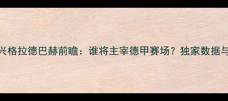 图片 矿工vs门兴格拉德巴赫前瞻：谁将主宰德甲赛场？独家数据与胜负预测