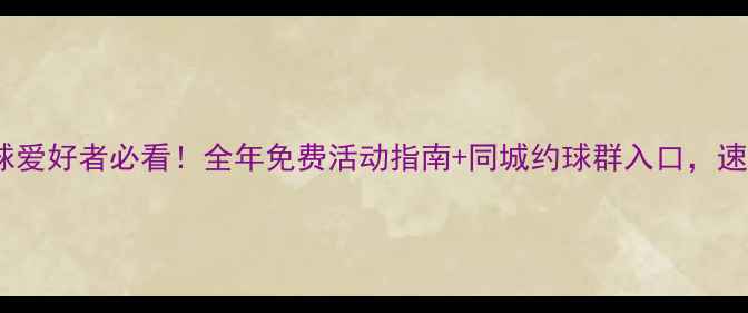 图片 福州羽毛球爱好者必看！全年免费活动指南+同城约球群入口，速来解锁！1