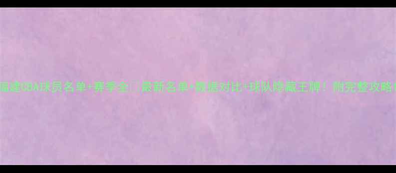 图片 福建CBA球员名单+赛季全🏀最新名单+数据对比+球队隐藏王牌！附完整攻略1