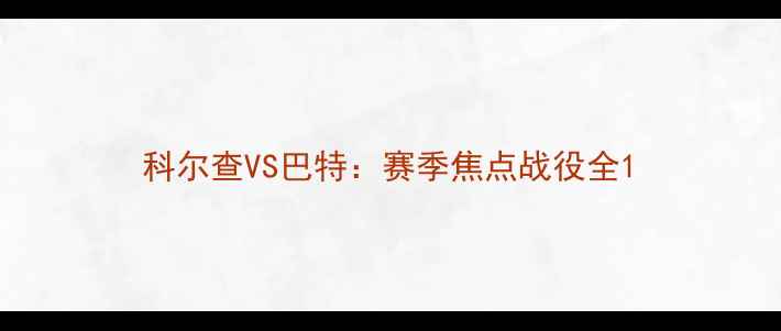 图片 科尔查VS巴特：赛季焦点战役全1