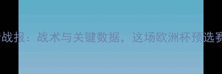 图片 科索沃vs阿塞拜疆高清战报：战术与关键数据，这场欧洲杯预选赛为何引发全网热议？1