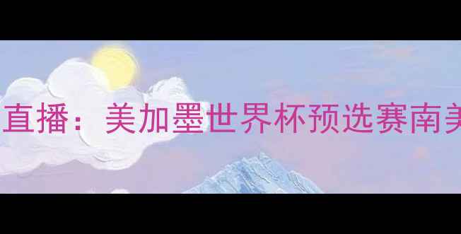 图片 秘鲁vs丹麦高清直播：美加墨世界杯预选赛南美区焦点战前瞻1