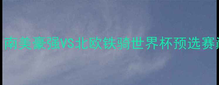 图片 秘鲁vs丹麦：南美豪强VS北欧铁骑世界杯预选赛巅峰对决前瞻