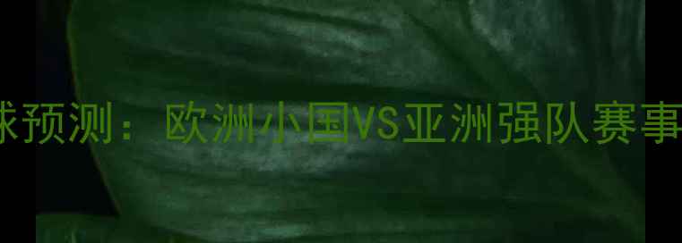 图片 立陶宛VS伊朗足球预测：欧洲小国VS亚洲强队赛事前瞻与胜负关键2