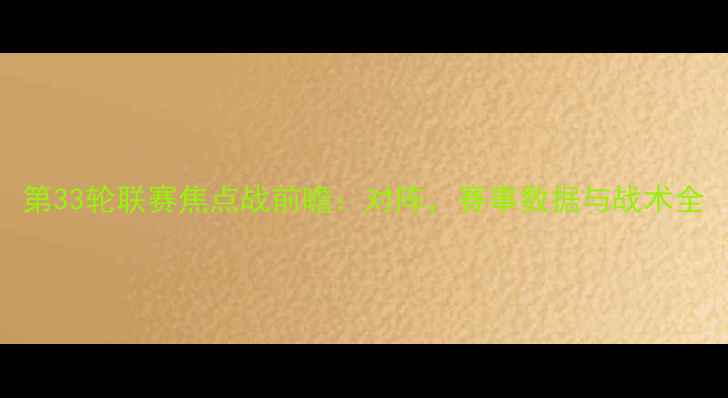 图片 第33轮联赛焦点战前瞻：对阵，赛事数据与战术全