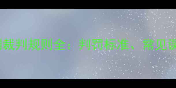 图片 篮球比赛中时间违例裁判规则全：判罚标准、常见误区与实战应对策略1
