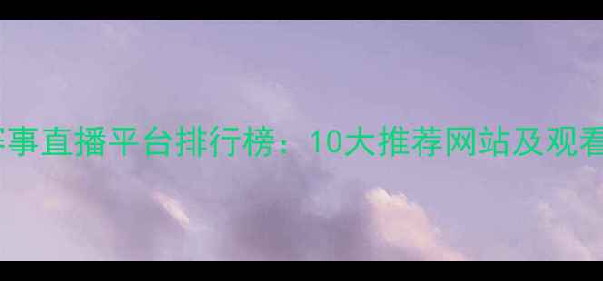 图片 篮球赛事直播平台排行榜：10大推荐网站及观看技巧1
