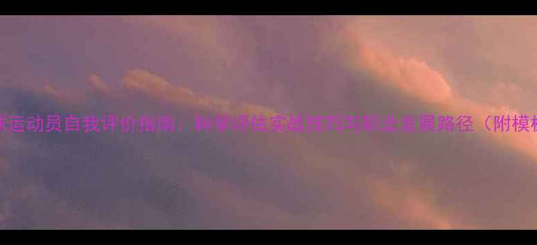 图片 篮球运动员自我评价指南：科学评估实战技巧与职业发展路径（附模板）