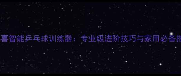 图片 红双喜智能乒乓球训练器：专业级进阶技巧与家用必备指南2