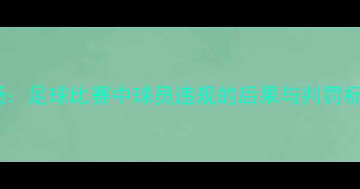 图片 红牌下场：足球比赛中球员违规的后果与判罚标准深度2