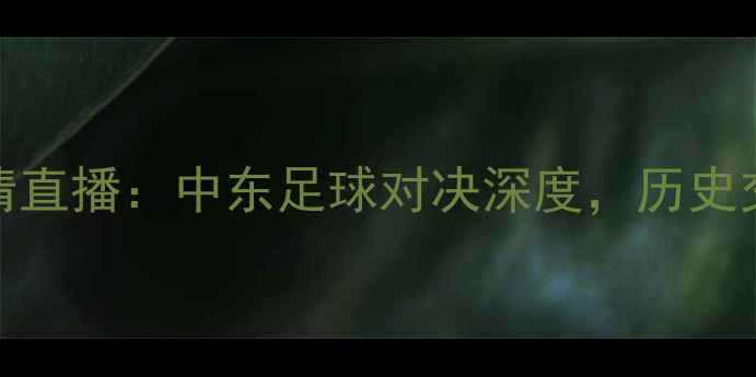 图片 约旦vs叙利亚高清直播：中东足球对决深度，历史交锋与战术布局全