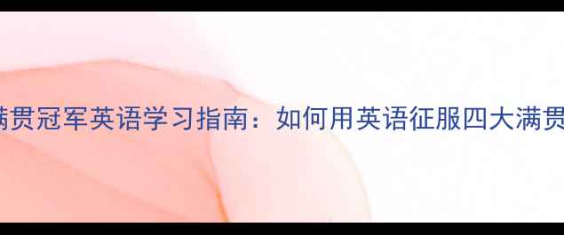 图片 网球大满贯冠军英语学习指南：如何用英语征服四大满贯赛事？2
