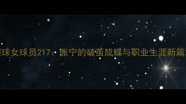 图片 网球女球员217：张宁的破茧成蝶与职业生涯新篇章