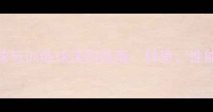 图片 网球比赛球与训练球选购指南：材质、性能与价格全