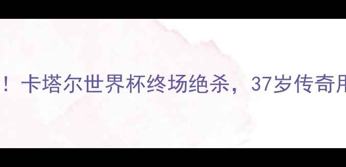 图片 罗纳尔多最后一战封神！卡塔尔世界杯终场绝杀，37岁传奇用3球2助攻谢幕绿茵场2