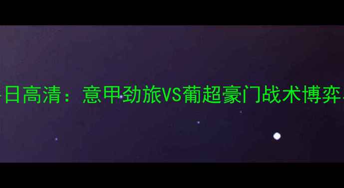 图片 罗马VS克鲁日高清：意甲劲旅VS葡超豪门战术博弈与比赛前瞻