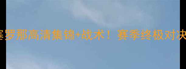 图片 罗马vs巴塞罗那高清集锦+战术！赛季终极对决观赛指南2