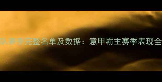 图片 罗马队赛季完整名单及数据：意甲霸主赛季表现全回顾