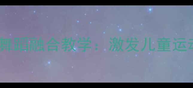 图片 羽毛球与幼儿舞蹈融合教学：激发儿童运动潜能的实践1