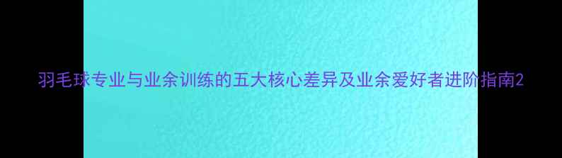 图片 羽毛球专业与业余训练的五大核心差异及业余爱好者进阶指南2