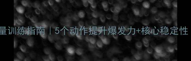 图片 羽毛球专项下肢力量训练指南｜5个动作提升爆发力+核心稳定性（附训练计划表）2
