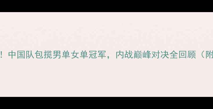 图片 羽毛球世锦赛燃爆全球！中国队包揽男单女单冠军，内战巅峰对决全回顾（附夺冠名单+赛程亮点）2