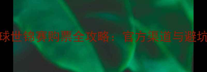 图片 羽毛球世锦赛购票全攻略：官方渠道与避坑指南