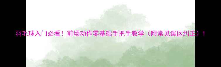 图片 羽毛球入门必看！前场动作零基础手把手教学（附常见误区纠正）1